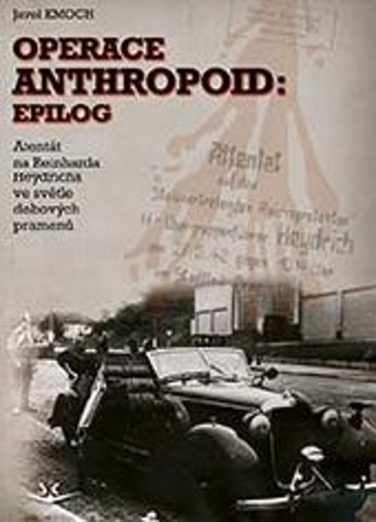 Operace Anthropoid Epilog: Atentát na Heydricha ve světle dobových pramenů