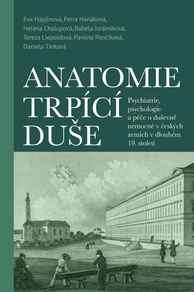 Anatomie trpící duše: Psychiatrie, psychologie a péče o duševně nemocné v českých zemích v 19. st.