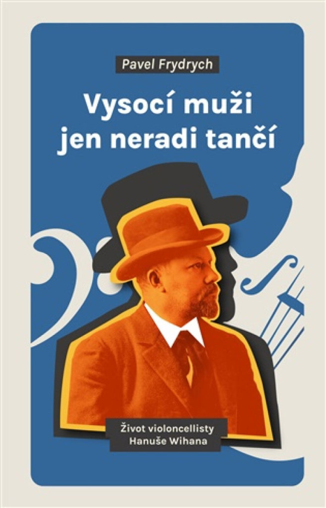 Vysocí muži jen neradi tančí: Život violoncellisty Hanuše Wihana