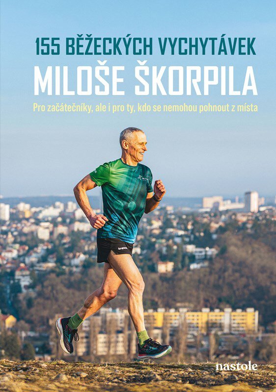 155 běžeckých vychytávek Miloše Škorpila: Pro začátečníky, ale i pro ty, kdo se nemohou pohnout z mí