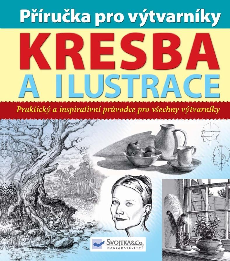 Příručka pro výtvarníky Kresba a ilustrace: Praktický a inspirativní průvodce pro všechny výtvarníky