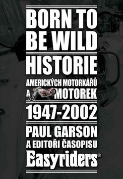 Born to be wild: Historie amerických motorkářů a motocyklů 1947-2002