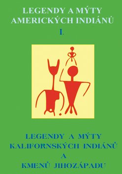 Legendy a mýty amerických Indiánů I.: Legendy a mýty Kalifornských indiánů a kmenů jihozápadu