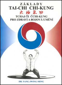 Základy tai-chi chi-kung: Tchaj -Ťi Čchi - Kung pro zdraví a bojová umění