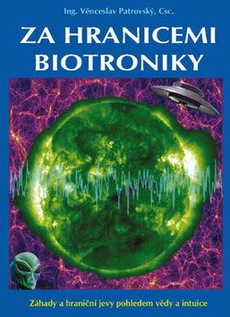 Za hranicemi biotroniky: Záhady a hraniční jevy pohledem vědy a intuice