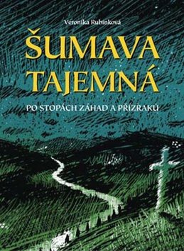Šumava tajemná: Po stopách záhad a přízraků