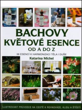 Bachovy květové esence od A do Z: Ilustrovaný průvodce na cestě k rovnovaze, klidu a štěstí.