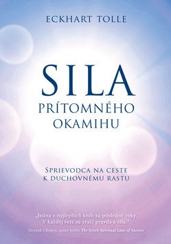 Sila prítomného okamihu: Sprievodca na ceste k duchovnému rastu
