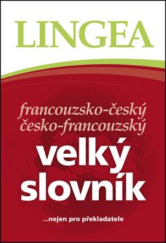 Francouzsko-český česko-francouzský velký slovník: ...nejen pro překladatele