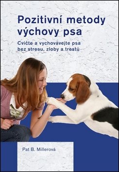 Pozitivní metody výchovy psa: Cvičte a vychovávejte psa bez strsu, zloby a trestů