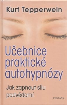 Učebnice praktické autohypnózy: Jak zapnout sílu podvědomí