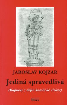 Jediná spravedlivá: Kapitoly z dějin katolické církve