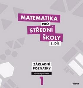 Matematika pro střední školy 1.díl Průvodce pro učitele: Základní poznatky