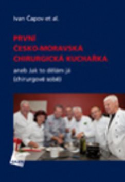 První česko-moravská chirurgická kuchařka: aneb Jak to dělám já (chirurgové sobě)