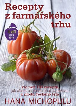 Recepty z farmářského trhu II. díl jaro-léto: Víc než 100 receptů, jak získat co nejvíc chuti a poži