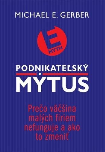 Podnikateľský mýtus: Prečo väčšina malých firiem nefunguje a ako to zmeniť