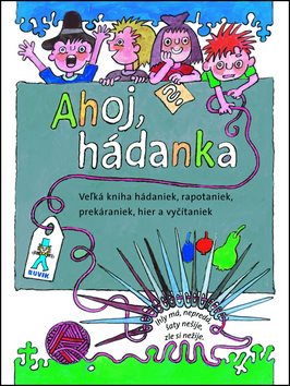 Ahoj, hádanka!: Veľká kniha hádaniek, rapotaniek, prekáraniek, hier a vyčítaniek