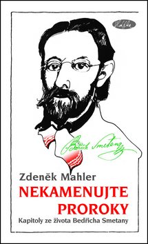 Nekamenujte proroky: Kapitoly ze života Bedřicha Smetany