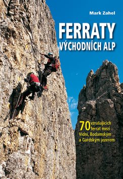 Ferraty Východních Alp: 70 vzrušujících ferrat mezi Vídní, Bodamským a Gardským jezerem