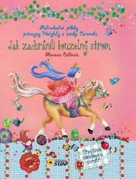 Jak zachránili kouzelný strom: Podivuhodné příběhy princezny Matyldy a poníka Caramela