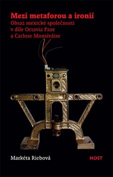 Mezi metaforou a ironií: Obraz mexické společnosti v díle Octavia Paze a Carlose Monsiváise