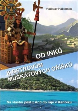 Od Inků k ostrovům muškátových oříšků: Na vlastní pěst z And do ráje v Karibiku