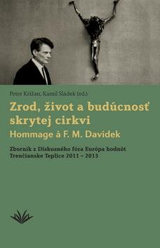 Zrod, život a budúcnosť skrytej cirkvi Hommage a F. M. Davídek: Zborník z Diskusného fóra Európa hod