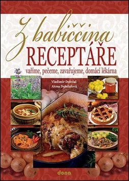 Z babiččina receptáře: Vaříme, pečeme, zavařujeme, domácí lékárna