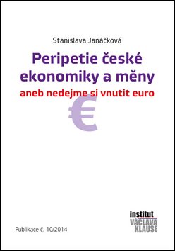 Peripetie české ekonomiky a měny: aneb nedejme si vnutit euro Publikace č.10/2014