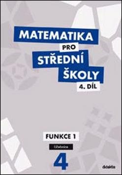 Matematika pro střední školy 4.díl Učebnice: Funkce 1