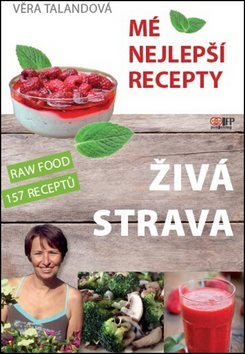 Živá strava Mé nejlepší recepty: RAW FOOD 157 receptů