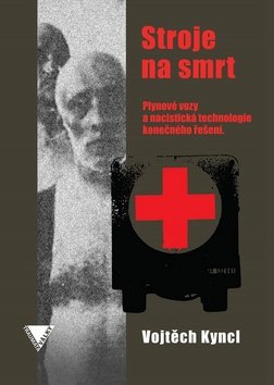 Stroje na smrt: Plynové vozy a nacistická technologie konečného řešení