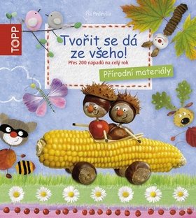 TOPP Tvořit se dá ze všeho!: Přes 200 nápadů na celý rok Přírodní materiály