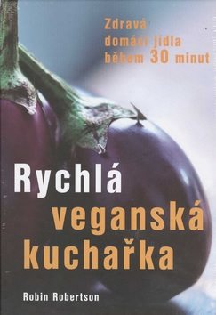 Rychlá veganská kuchařka: Zdravá domácí jídla během 30 minut