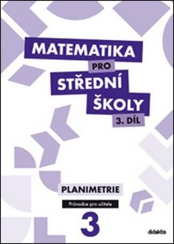 Matematika pro střední školy 3.díl Průvodce pro učitele: Planimetrie