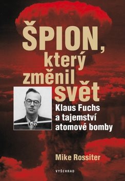 Špion, který změnil svět: Klaus Fuchs a tajemství atomové bomby