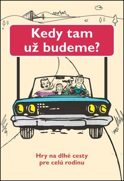 Kedy tam už budeme?: Hry na dlhé cesty pre celú rodinu
