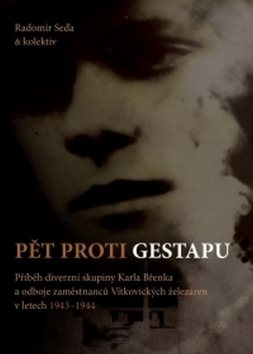 Pět proti gestapu: Příběh diverzní skupiny Karla Břenka a odboje zaměstnanců Vítkovických železáren