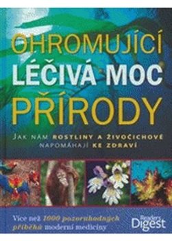 Ohromující léčivá moc přírody: Více než 1000 pozoruhodných příběhů moderní medicíny