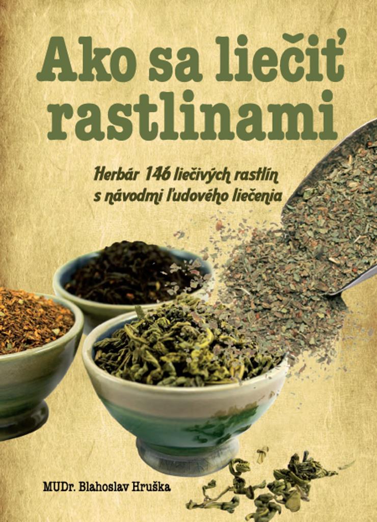 Ako sa liečiť rastlinami: Herbár 146 liečivých rastlín s návodmi ľudového liečenia