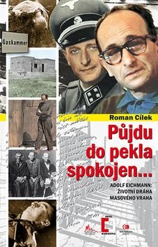 Půjdu do pekla spokojen...: Adolf Eichmann: životní dráha masového vraha