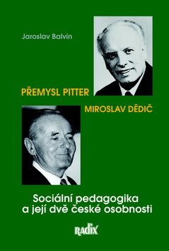 Sociální pedagogika a její dvě české osobnosti: Přemysl Pitter a Miroslav Dědič