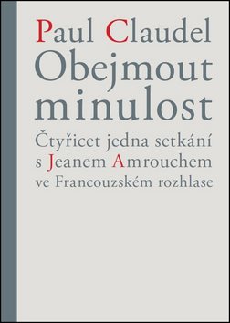 Obejmout minulost: Čtyřicet jedna setkání s Jeanem Amrouchem...