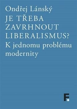 Je třeba zavrhnout liberalismus?: K jednomu problému modernity
