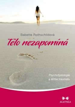 Tělo nezapomíná: Psychovyziologie a léčba traumatu