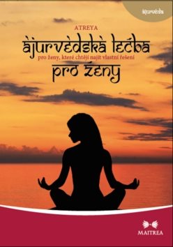 Ájurvédská léčba pro ženy: Pro ženy, které chtějí najít vlastní řešení