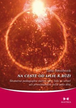 Na cestě od lilie k růži: Skutečná pedagogika začíná tam, kde se učitel učí přinejmenším tolik jako