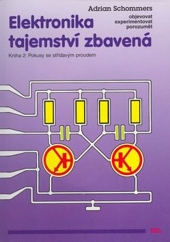 Elektronika tajemství zbavená: Kniha 2: Pokusy se střídavým proudem