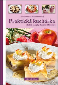 Praktická kuchárka: sladké recepty Zdenky Horeckej