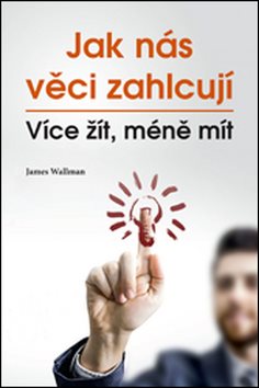 Jak nás věci zahlcují: Více žít, méně mít